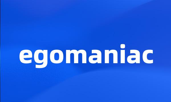 egomaniac