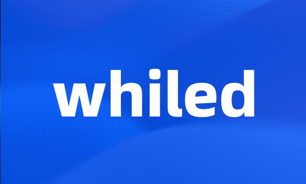 whiled