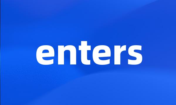 enters