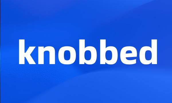 knobbed
