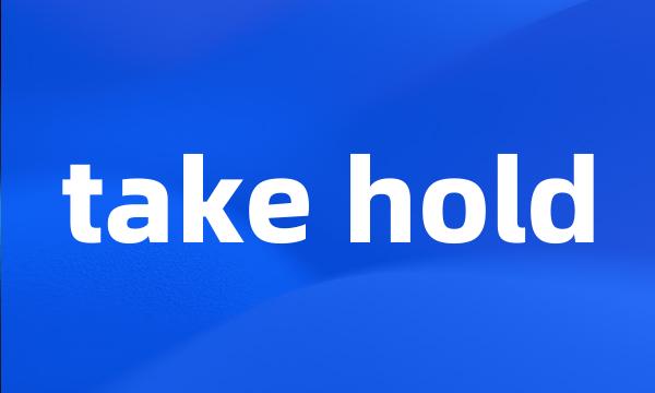 take hold