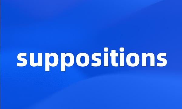suppositions
