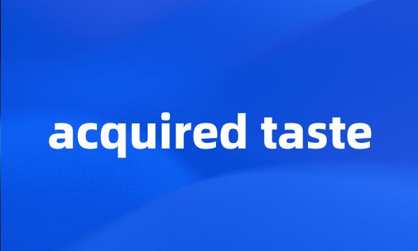 acquired taste
