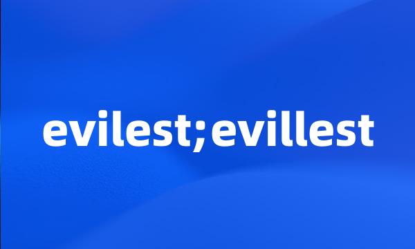 evilest;evillest