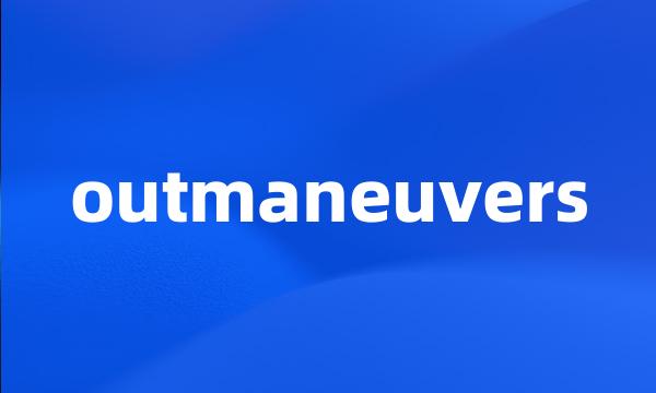 outmaneuvers