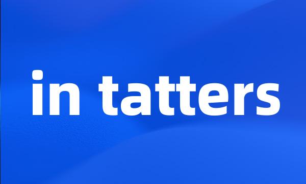 in tatters