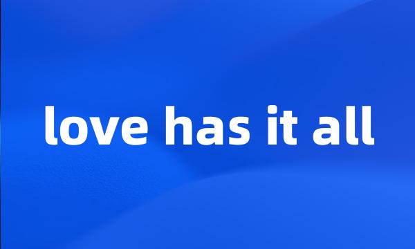 love has it all