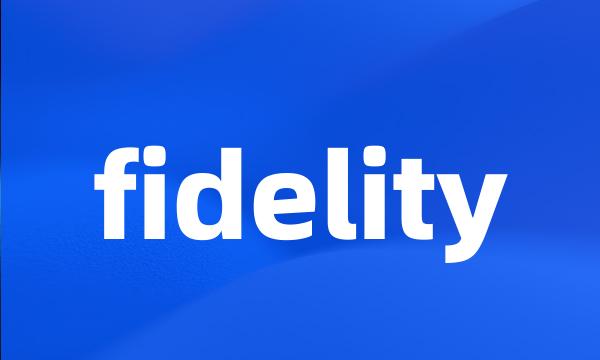 fidelity