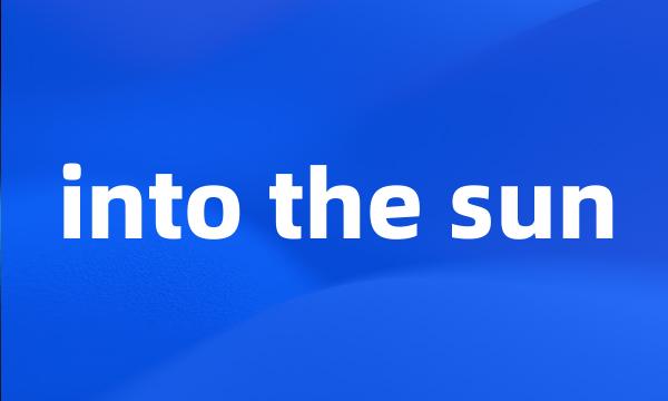 into the sun