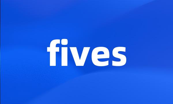 fives