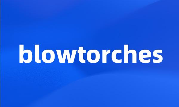 blowtorches