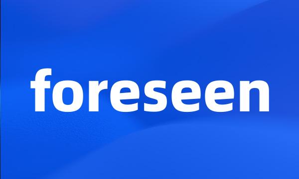 foreseen