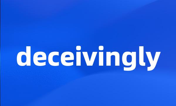 deceivingly
