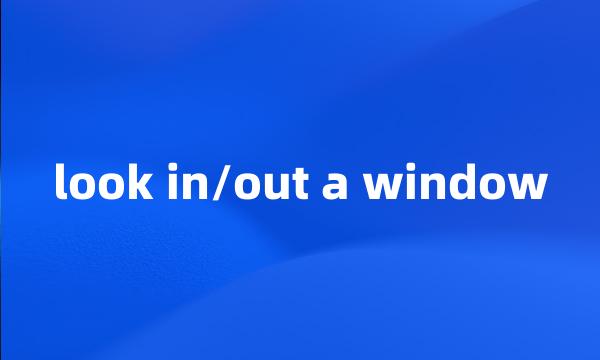 look in/out a window