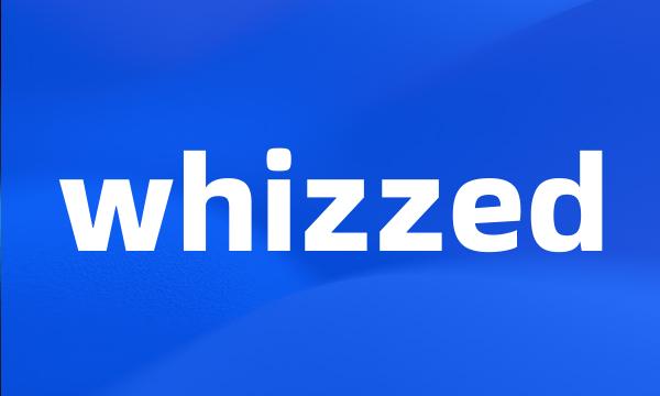 whizzed