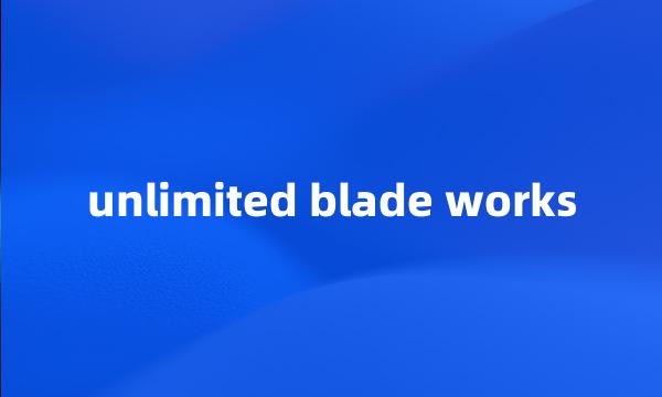 unlimited blade works
