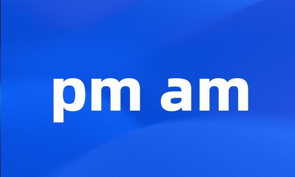 pm am