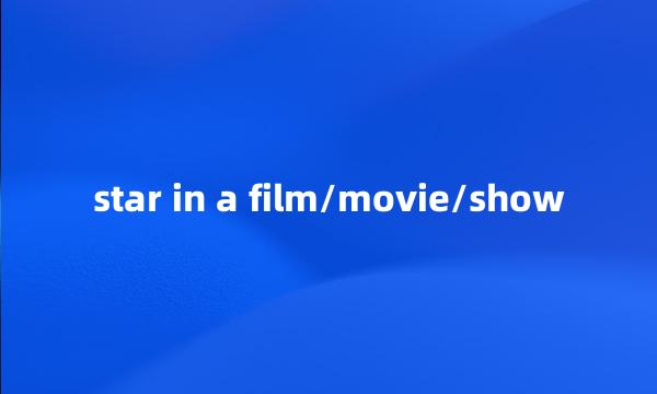 star in a film/movie/show