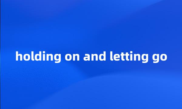 holding on and letting go