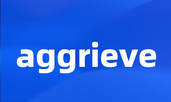 aggrieve