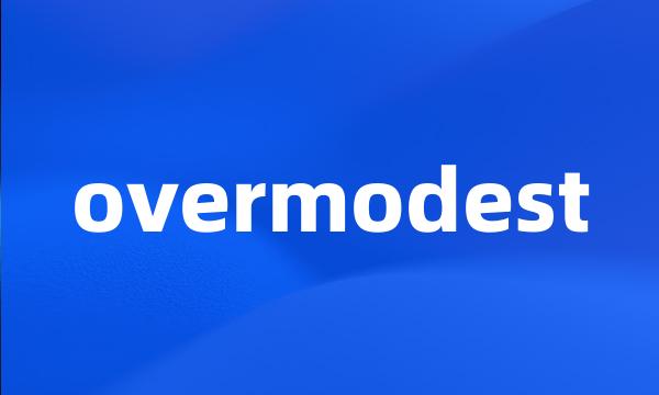 overmodest