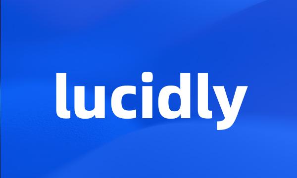 lucidly