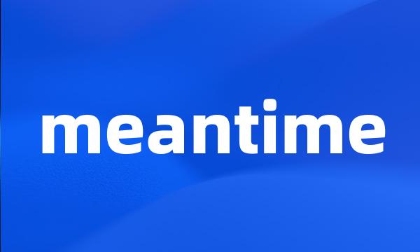 meantime