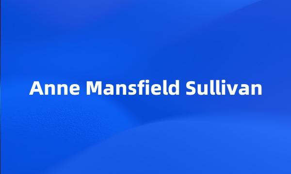 Anne Mansfield Sullivan