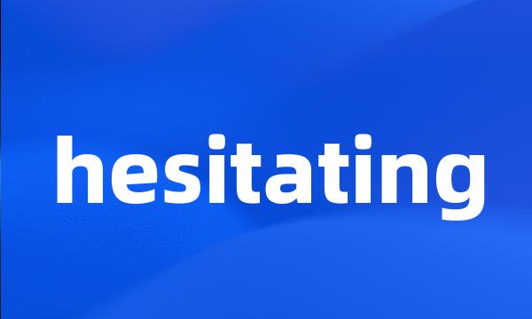 hesitating