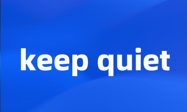 keep quiet