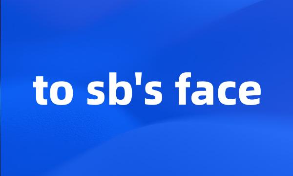to sb's face