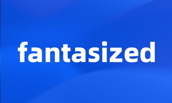 fantasized