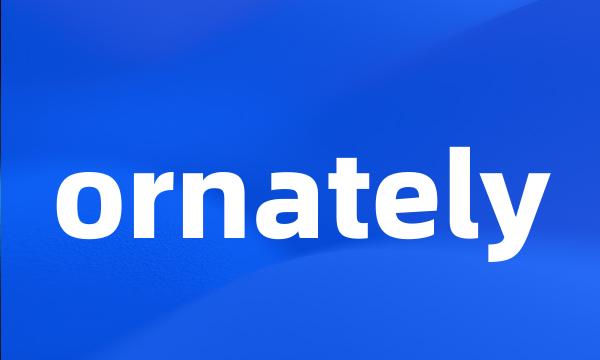 ornately
