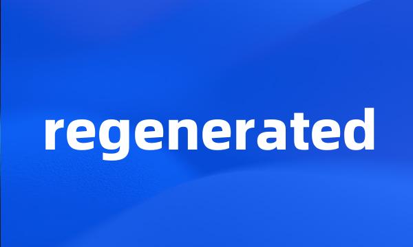 regenerated