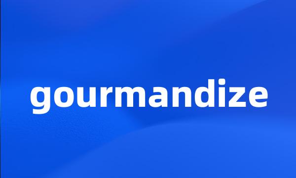 gourmandize