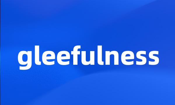 gleefulness