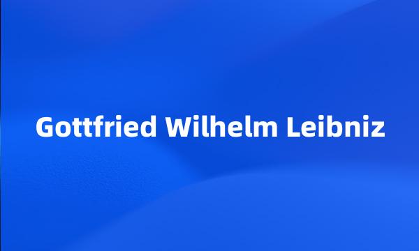 Gottfried Wilhelm Leibniz