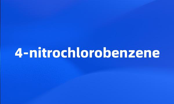 4-nitrochlorobenzene