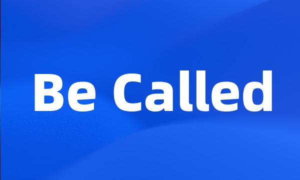 Be Called