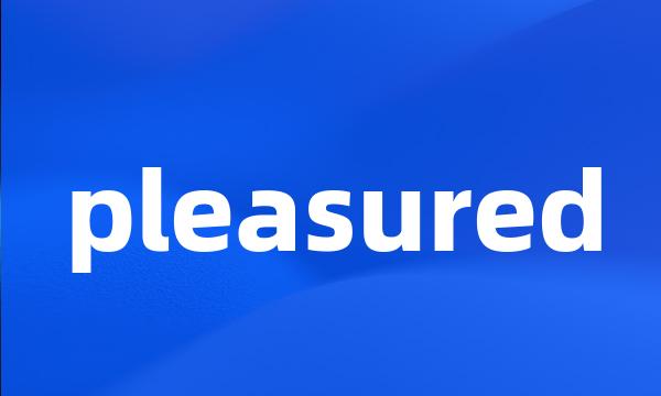 pleasured
