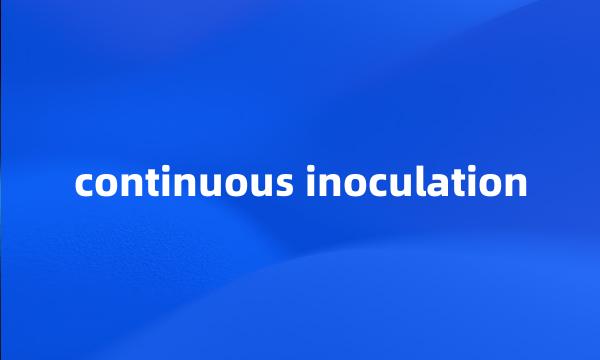 continuous inoculation