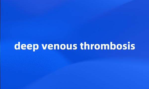 deep venous thrombosis