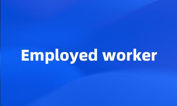 Employed worker