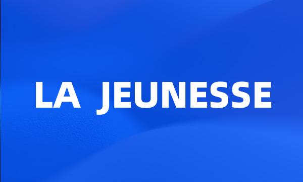 LA JEUNESSE