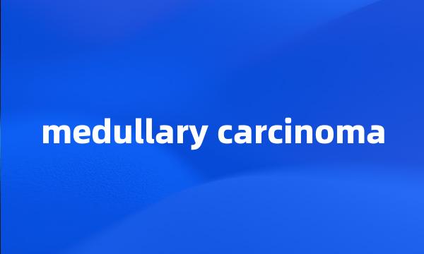 medullary carcinoma