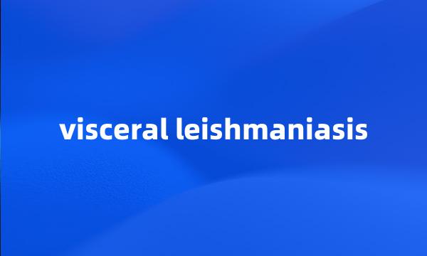 visceral leishmaniasis