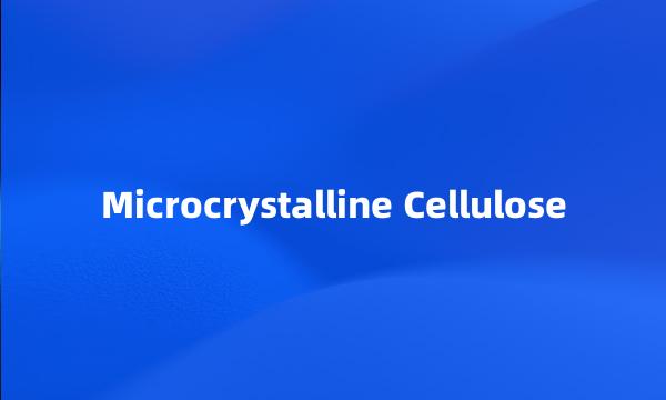 Microcrystalline Cellulose