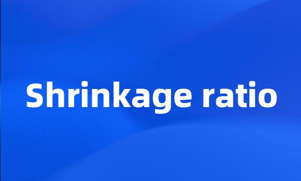Shrinkage ratio