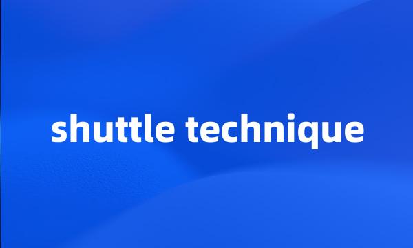 shuttle technique