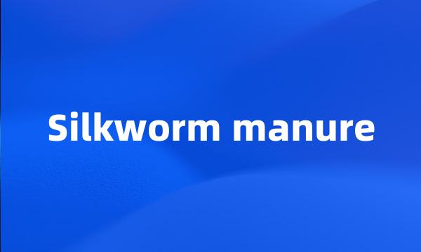 Silkworm manure